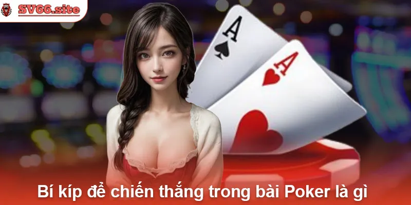 Bí kíp để chiến thắng trong bài Poker là gì