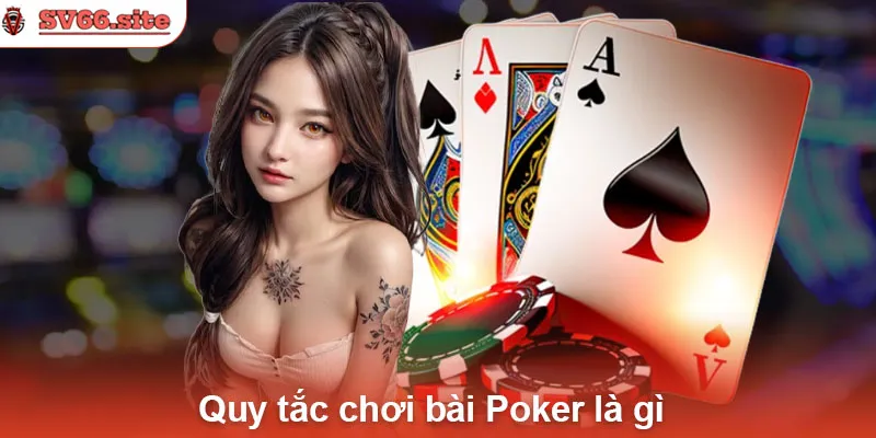 Quy tắc chơi bài Poker là gì