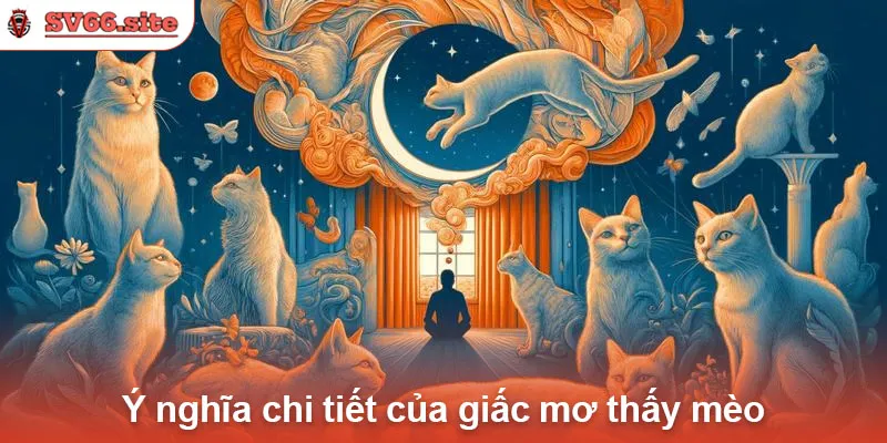 Ý nghĩa chi tiết của giấc mơ thấy mèo