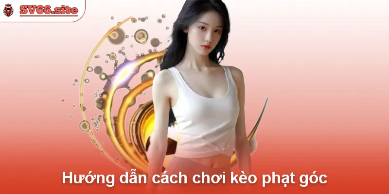 Hướng dẫn cách chơi kèo phạt góc